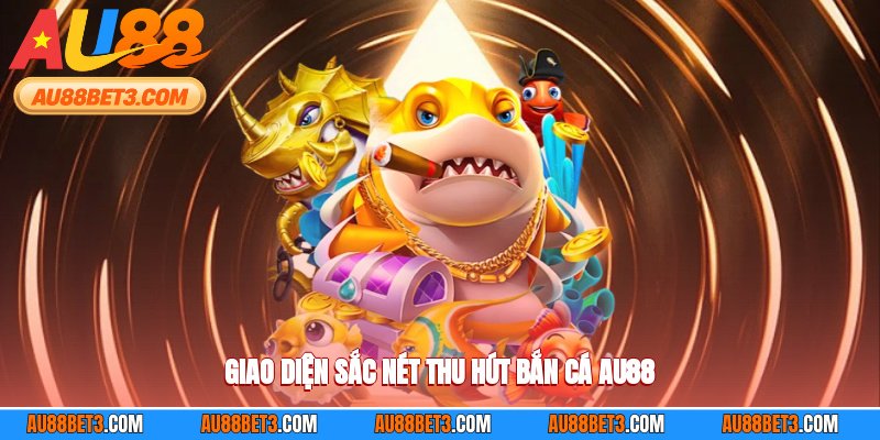 Giao diện sắc nét thu hút bắn cá AU88